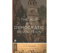 The Age of the Democratic Revolution: A Political History of Europe and America, 1760-1800 - Updated Edition (Princeton Classics)