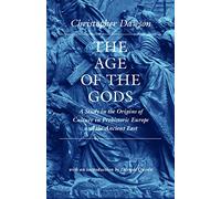 The Age of the Gods: A Study in the Origins of Culture in Prehistoric Europe and the Ancient East (Works of Christopher Dawson)