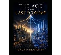 THE AGE OF THE LAST ECONOMY: A Civilizational Blueprint for the Post-Labor Era