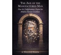 The Age of the Manufactured Man: How the Enlightenment Shaped the Modern Human Condition