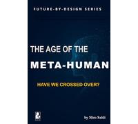 The Age of the META-HUMAN = Did we cross over?: Living, Leading, and Becoming in a World Beyond Borders, Bodies, and Time (The Future by Design: AI, governance, and human-centered innovation)