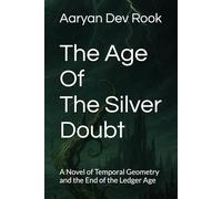 The Age of the Silver Doubt: A Novel of Temporal Geometry and the End of the Ledger Age (The Seraphim Geometry Cycle)