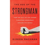 The Age of the Strongman: How the Cult of the Leader Threatens Democracy Around the World