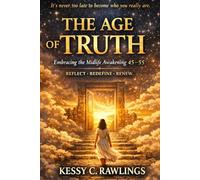 The Age of Truth: Embracing the Midlife Awakening 45-55 Reflect-Redefine-Renew / It’s never too late to become who you really are.