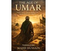 The Age of Umar: Empire, Justice, and the Shaping of the Muslim World (634-644 CE): 3 (Foundations of Islam: Historical Insights from the Prophet to the Early Ummah)