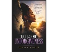 The Age of Unforgiveness: A Daughter's Journey Through Pain, Survival, and Healing Through the Power of Forgiveness, Turning Pain to Power