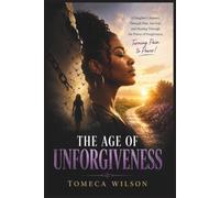The Age of Unforgiveness: A Daughter's Journey Through Pain, Survival, and Healing Through the Power of Forgiveness, Turning Pain to Power