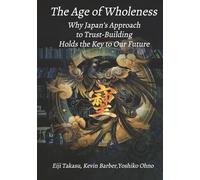The Age of Wholeness: Why Japan's Approach to Trust-Building Holds the Key to Our Future