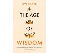 The Age of Wisdom: Finding the Purpose, Strength, and Resilience To Thrive After 50