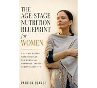 The Age-Stage Nutrition Blueprint for Women: Science-Backed Nutrition for Women's Hormonal Health, Energy, and Longevity at Every Life Stage