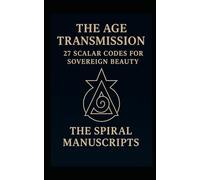 The Age Transmission: 27 Scalar Codes for Sovereign Beauty: Ignition codes Beyond the Seen and Unseen