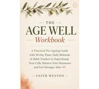 The Age Well Workbook: A Practical Pro-Ageing Guide with 30-Day Plans, Daily Biohacks & Habit Trackers to Supercharge Your Cells, Balance Your Hormones and Feel Stronger After 40