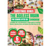 THE AGELESS BRAIN COOKBOOK FOR SENIORS AFTER 50: A Complete 100+ anti inflammatory recipes Guide to Protecting Memory, Boosting Focus, and Keeping Your Mind Sharp for Life.