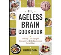The Ageless Brain Cookbook: Healthy Diet Recipes Inspired by Dale Bredesen's Great Plan