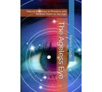 The Ageless Eye: Natural Pathways to Preserve and Restore Vision as You Age