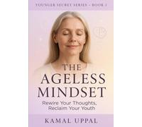 The Ageless Mindset: Unlock the Power of Positive Thinking, Mindset Shifts, and Daily Habits to Stay Young and Energetic at Any Age (Younger Secrets Series.)