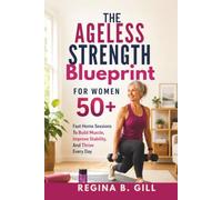 THE AGELESS STRENGTH BLUEPRINT FOR WOMEN 50+: Fast Home Sessions To Build Muscle, Improve Stability, And Thrive Every Day