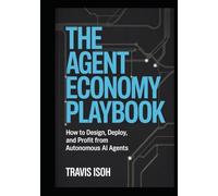 The Agent Economy Playbook: How to Design, Deploy, and Profit from Autonomous AI Agents