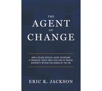 The Agent of Change: How a Black Special Agent Overcame a Troubled Youth and a Culture of Racial Disparity Within the Ranks of the FBI