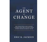 The Agent of Change: How a Black Special Agent Overcame a Troubled Youth and a Culture of Racial Disparity Within the Ranks of the FBI
