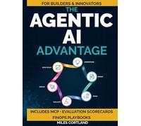 The Agentic AI Advantage: A Comprehensive Collection of Practical Methods, Real-World Projects and Deployment Tactics to Build Reliable AI Agents, Reduce Chaos & Take Control of Your Digital Future