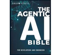 The Agentic AI Bible for DEVELOPERS AND ENGINEERS: Architecture, Engineering, and Production Deployment of Autonomous Artificial Intelligence Systems