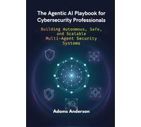 The Agentic AI Playbook for Cybersecurity Professionals: Building Autonmous, Safe, and Scalable Multi-Agent Security Systems