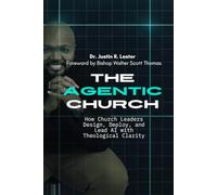 The Agentic Church: How Church Leaders Design, Deploy, and Lead AI with Theological Clarity