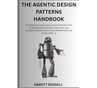 THE AGENTIC DESIGN PATTERNS HANDBOOK: BUILDING SCALABLE MULTI-AGENT SYSTEMS WITH AUTONOMOUS REASONING, TOOL-USE, AND ADVANCED ERROR-CORRECTION FRAMEWORKS FOR PRODUCTION AI.