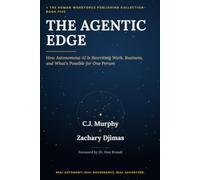 The Agentic Edge: How Autonomous AI Is Rewriting Work, Business, and What’s Possible for One Person (The Human Workforce)