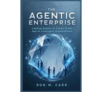 THE AGENTIC ENTERPRISE: Leading Human-AI Teams in the Age of Intelligent Organizations