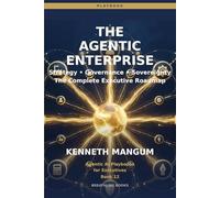 The Agentic Enterprise: Strategy, Governance, Sovereignty, and the Complete Executive Roadmap for Building an AI-First Organization: 12 (Agentic AI Playbooks for Executives)