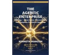 The Agentic Enterprise: Strategy, Governance, Sovereignty, and the Complete Executive Roadmap for Building an AI-First Organization (Agentic AI Playbooks for Executives)