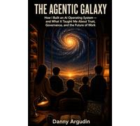 The Agentic Galaxy: How I Built an AI Operating System - and What It Taught Me About Trust, Governance, and the Future of Work