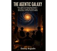 The Agentic Galaxy: How I Built an AI Operating System - and What It Taught Me About Trust, Governance, and the Future of Work