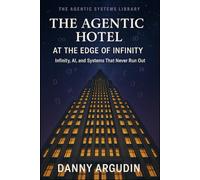 The Agentic Hotel at the Edge of Infinity: Infinity, AI, and Systems That Never Run Out (The Agentic Systems Library)