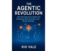The Agentic Revolution: How Autonomous AI Agents Are Reshaping Work, Business, and Human Potential