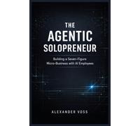 The Agentic Solopreneur: Building a Seven-Figure Micro-Business with AI Employees (The Sustainable Success Series)
