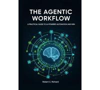 The Agentic Workflow: A Practical Guide to AI-Powered Automation and n8n (The Agentic Workflow Series : From Practical Automation to AI-Driven Decision Systems)