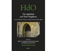 The Aghlabids and their Neighbors: Art and Material Culture in Ninth-Century North Africa: 122 (Handbook of Oriental Studies: Section 1; The Near and Middle East)