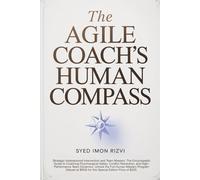 The Agile Coach's Human Compass: Strategic Interpersonal Intervention and Team Mastery: The Encyclopedic Guide to Coaching Psychological Safety, ... The Scepter The Blueprint and The Compass)
