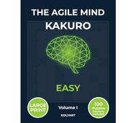 The Agile Mind Kakuro - Easy: Large Print Easy Kakuro Puzzles for Adults | 100 Cross Sums Brain Training Puzzles with Full Solutions | Volume I (The Agile Mind Series)