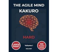 The Agile Mind Kakuro - Hard: Large Print Hard Kakuro Puzzles for Adults | 100 Cross Sums Brain Training Puzzles with Full Solutions | Volume I (The Agile Mind Series)