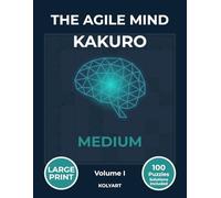 The Agile Mind Kakuro - Medium: Large Print Medium Kakuro Puzzles for Adults | 100 Cross Sums Brain Training Puzzles with Full Solutions | Volume I (The Agile Mind Series)