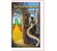 The Agile Road to Oz: Lessons in Project Management From the Yellow Brick Road
