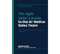 The Agile Seller's Guide to the AI-Native Sales Team: A blueprint for building the modern revenue organization