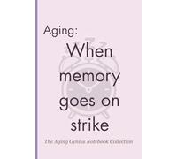 “The Aging Genius Notebook Collection” #1: “Aging: When memory goes on strike”: For Life’s Lessons, Laughter, and Legacies