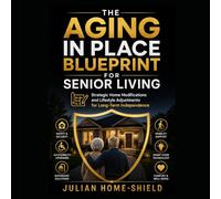 The Aging in Place Blueprint for Senior Living: Strategic Home Modifications and Lifestyle Adjustments for Long-Term Independence (The Home Fortress: The Aging-in-Place Blueprint for Senior Living)