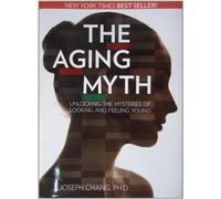 The Aging Myth: Unlocking the Mysteries of Looking and Feeling Young