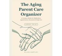 The Aging Parent Care Organizer: An All-in-One Caregiver Binder for Medications, Appointments, Medical Records, Documents & Finances, with Doctor-Visit Prep & Caregiver Self-Care Section (Large Print)